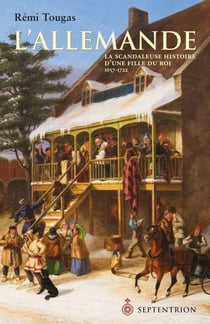 L'allemande - la scandaleuse histoire d'une fille du roi 1657-1722