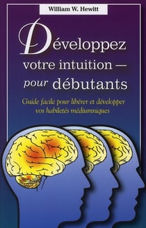 Développez votre intuition pour débutants - guide facile pour libérer et développer vos habileté médiumniques