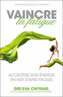 Vaincre la fatigue - accroître son énergie en huit étapes faciles
