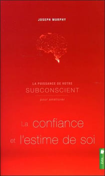 La puissance de votre subconscient pour améliorer la confiance et l'estime de soi