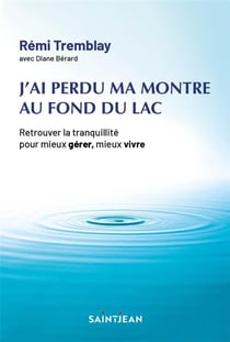J'ai perdu ma montre au fond du lac : Retrouver la tranquillité pour mieux gérer, mieux vivre