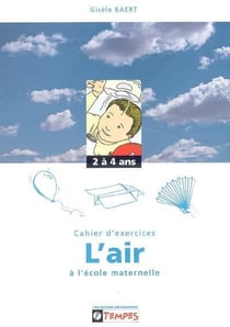Découvrir - l'air à l'école maternelle - cahier d'exercies - 2 à 4 ans