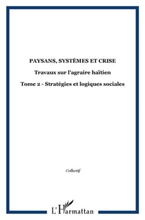 Paysans, systèmes et crise : Travaux sur l'agraire haïtien - Tome 2 - Stratégies et logiques sociales