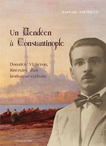 Un vendéen à constantinople - donatien vigneron, itinéraire d'un instituteur-écrivain