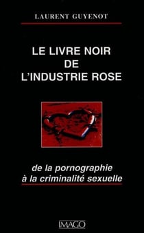 Le livre noir de l'industrie rose - de la pornographie à la criminalité sexuelle