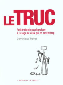 Le truc, peti traite de psychanalyse a l'usage de ceux qui en savent trop