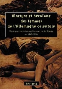 Martyre et héroïsme des femmes de l'Allemagne orientale : récit succinct des souffrances de la Silésie en 1945-1946