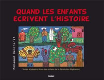 Algérie - Quand les enfants écrivent l'Histoire : Textes et dessins libres des enfants de la Révolution Algérien