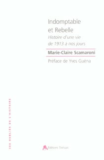 Indomptable et rebelle - histoire d'une vie de 1913 a nos jours