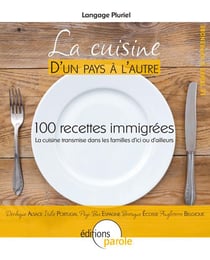 La cuisine d'un pays à l'autre - 100 recettes immigrées, la cuisine transmise dans les familles d'ici ou d'ailleurs