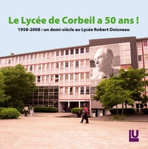 Le lycee de corbeil a 50 ans ! - 1958-2008 : un demi siècle au lycée robert doisneau