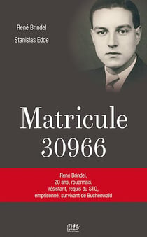 Matricule 30966: rené brindel, 20 ans, rouennais, résistant, requis du sto, emprisonné, survivant de buchenwald
