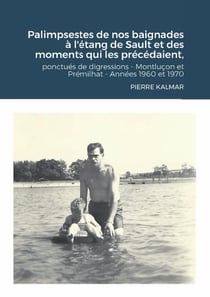 Palimpsestes de nos baignades à  l'étang de Sault et des moments qui les précédaient : Ponctués de digressions - Montluçon - Prémilhat Années 1960 et 1970