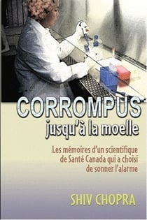 Corrompus jusqu'à la moelle - les mémoires d'un scientifique de santé canada qui a choisi de sonner l'alarme