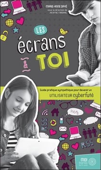 Les écrans & toi : Guide pratique sympathique pour devenir un utilisateur cyberfuté