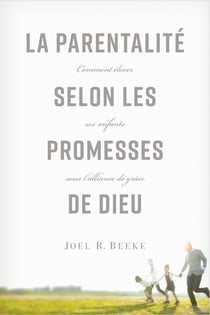 La parentalité selon les promesses de Dieu : Comment élever ses enfants sous l'alliance de grâce
