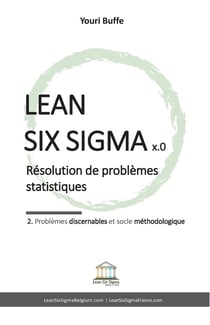 Lean Six Sigma x.0 : résolution de problèmes statistiques : 2. problèmes discernables et socle méthodologique
