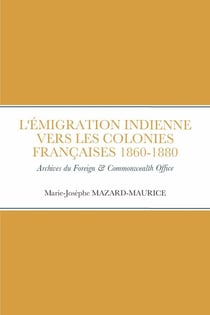L'ÉMIGRATION INDIENNE VERS LES COLONIES FRANÇAISES 1860 à 1880 : Archives britanniques india  & Commonwealth Office