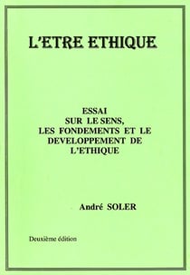 L'être éthique - essai sur le sens, les fondements et le développement de l?éthique