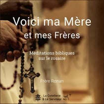Voici ma mère et mes frères - méditations bibliques sur le rosaire
