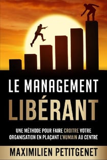Le management libérant - une méthode pour faire croître votre organisation en plaçant l'humain au centre