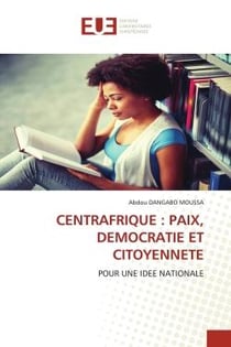 CENTRAFRIQUE : PAIX, DEMOCRATIE ET CITOYENNETE : POUR UNE IDEE NATIONALE