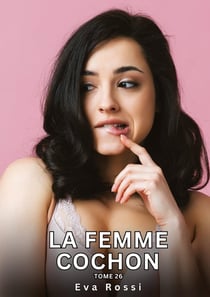 La Femme Cochon. Tome 26 : Histoires Érotiques Interdites de Sexe Tabou pour Adultes