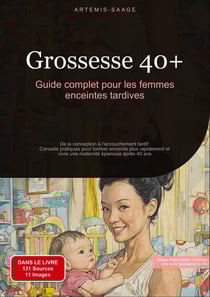 Grossesse 40+ : Guide complet pour les femmes enceintes tardives : De la conception à l'accouchement tardif - Conseils pratiques pour tomber enceinte plus rapidement et vivre une maternité épanouie après 40 ans