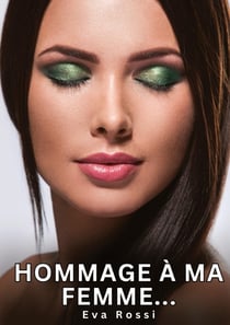 Hommage à ma Femme... : Histoires Érotiques Interdites de Sexe Tabou pour Adultes