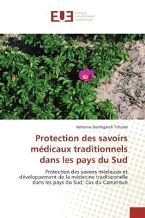 Protection des savoirs medicaux traditionnels dans les pays du Sud : Protection des savoirs medicaux et developpement de la medecine traditionnelle dans les pays du Sud