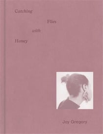 Joy Gregory : Catching Flies with Honey