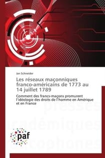 Les réseaux maçonniques franco-américains de 1773 au 14 juillet 1789 - comment des francs-maçons promurent l'idéologie des droits de l'homme en Amérique et en France