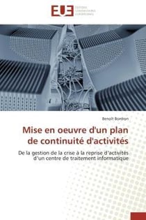 Mise en oeuvre d'un plan de continuite d'activites - de la gestion de la crise a la reprise d'activi