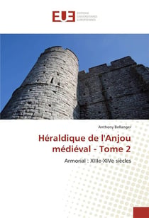 Héraldique de l'Anjou médiéval t.2 - armorial : XIIIe-XIVe siècles