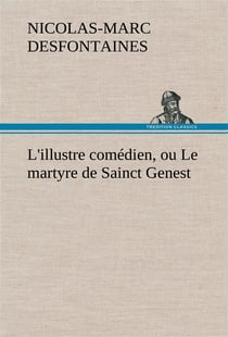 L'illustre comedien, ou le martyre de sainct genest - l illustre comedien ou le martyre de sainct ge