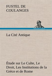 La cite antique etude sur le culte, le droit, les institutions de la grece et de rome - la cite anti