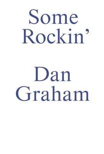 Some Rockin' : Dan Graham Interviews