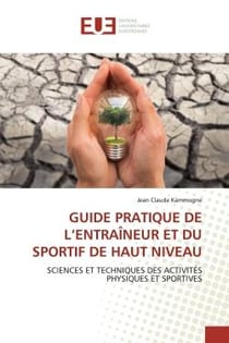 GUIDE PRATIQUE DE L'ENTRAÎNEUR ET DU SPORTIF DE HAUT NIVEAU : SCIENCES ET TECHNIQUES DES ACTIVITÉS PHYSIQUES ET SPORTIVES