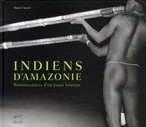 Indiens d'Amazonie : Reminiscences d'un Passe Lointain