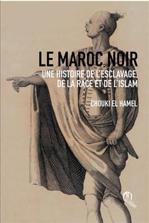 Le Maroc noir - une histoire de l'esclavage, de la race et de l'Islam