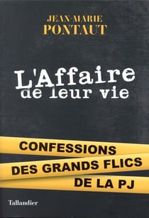 L'affaire de leur vie - confessions des grands flics de la PJ