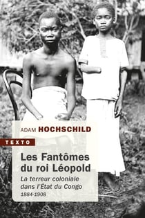 Les fantômes du roi Léopold - la terreur coloniale dans l'Etat du Congo, 1884-1908