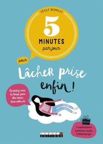 5 minutes par jour : pour lâcher prise enfin ! accordez-vous du temps pour être mieux dans votre vie
