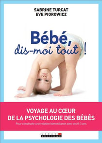 Bébé, dis-moi tout ! voyage au coeur de la psychologie des bébés
