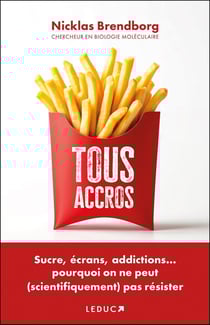 Tous accros : Sucre, écrans, addictions... pourquoi on ne peut (scientifiquement) pas résister