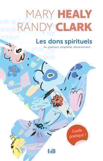 Les dons spirituels - guide pratique ! foi, guérison, prophétie, discernement...