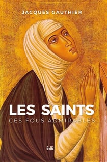 Les saints - ces fous admirables