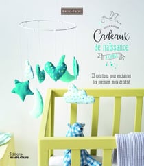 Cadeaux de naissance à coudre - 22 créations pour enchanter les premiers mois de bébé