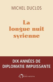 La longue nuit syrienne - dix années de diplomatie impuissante