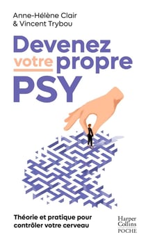 Devenez votre propre psy : théorie et pratique pour contrôler votre cerveau